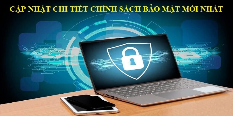 Cập nhật chi tiết chính sách bảo mật mới nhất